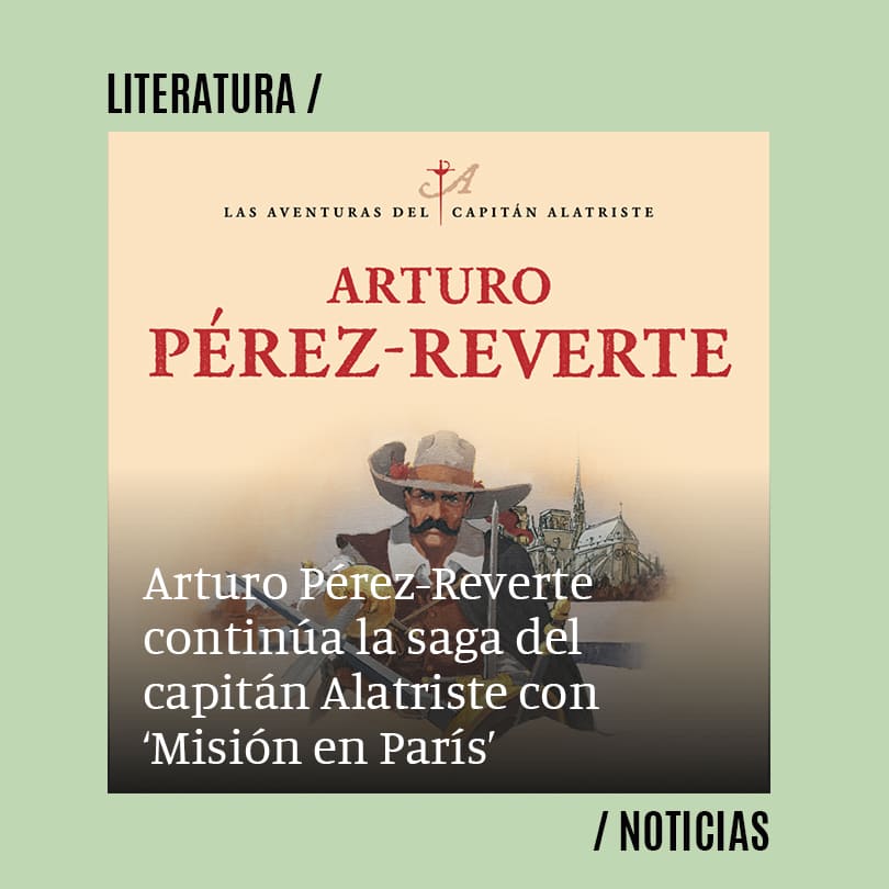 Arturo Pérez-Reverte continúa la saga del capitán Alatriste con ‘Misión en París’