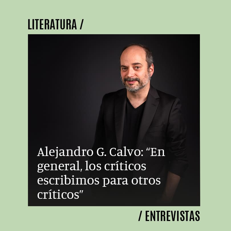 Alejandro G. Calvo: “En general, los críticos escribimos para otros críticos. Es uno de nuestros grandes errores”