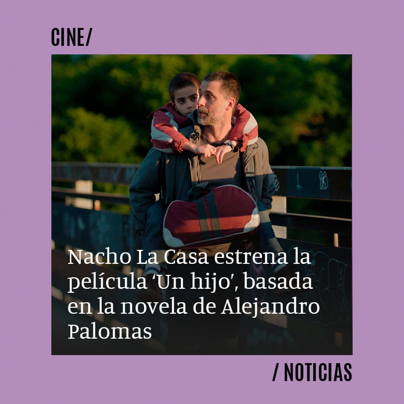Nacho La Casa estrena la película ‘Un hijo’, basada en la novela de Alejandro Palomas